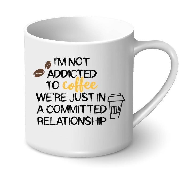 Personalised Printed Coffee Mug - I'm Not Addicted to Coffee, We're Just in a Committed Relationship